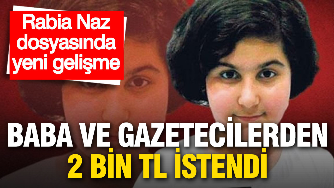 Rabia Naz Vatan Davasında Şok Talep: Baba ve Gazetecilere 2 Bin TL Ön Ödeme İsteniyor