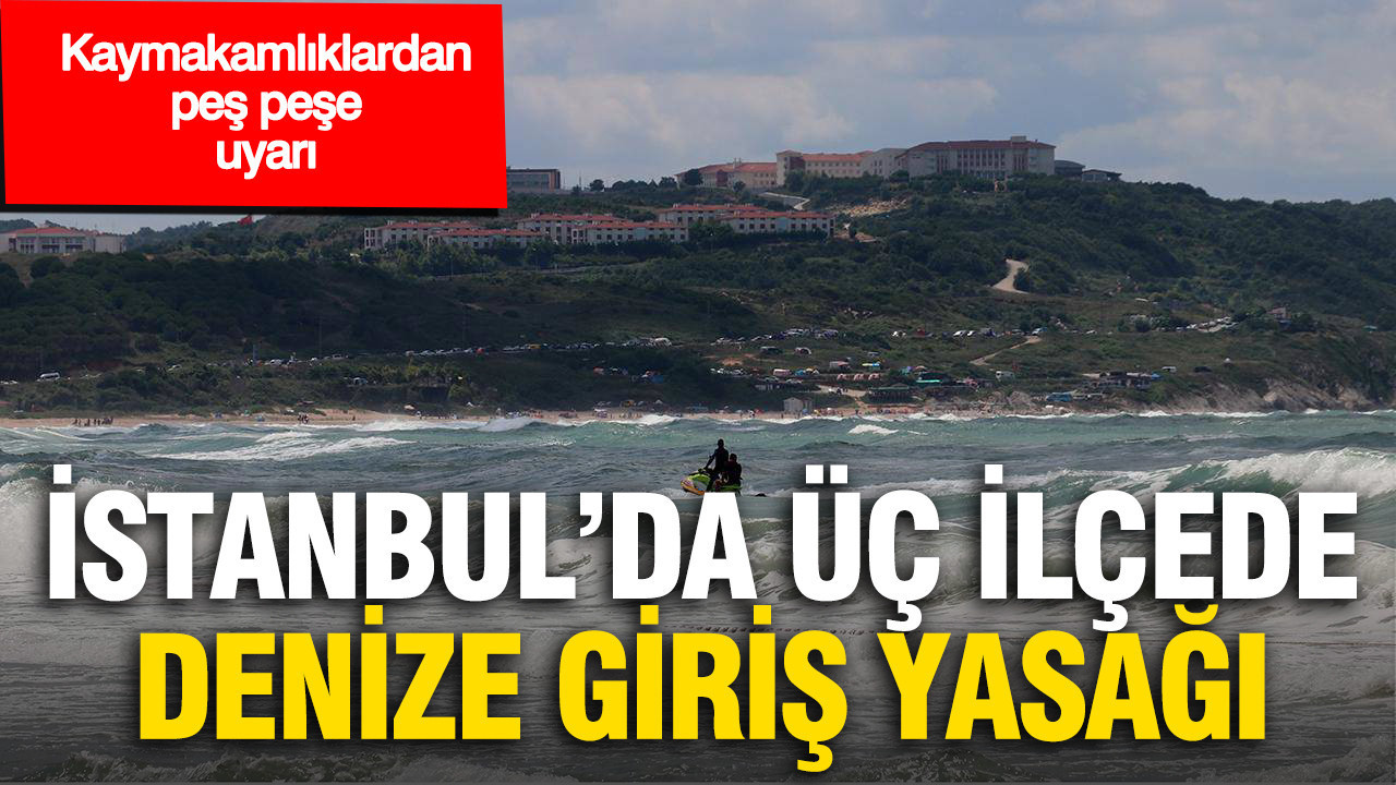 İstanbul’da üç ilçede denize giriş yasağı: Kaymakamlıklardan peş peşe uyarı Haber gorseli